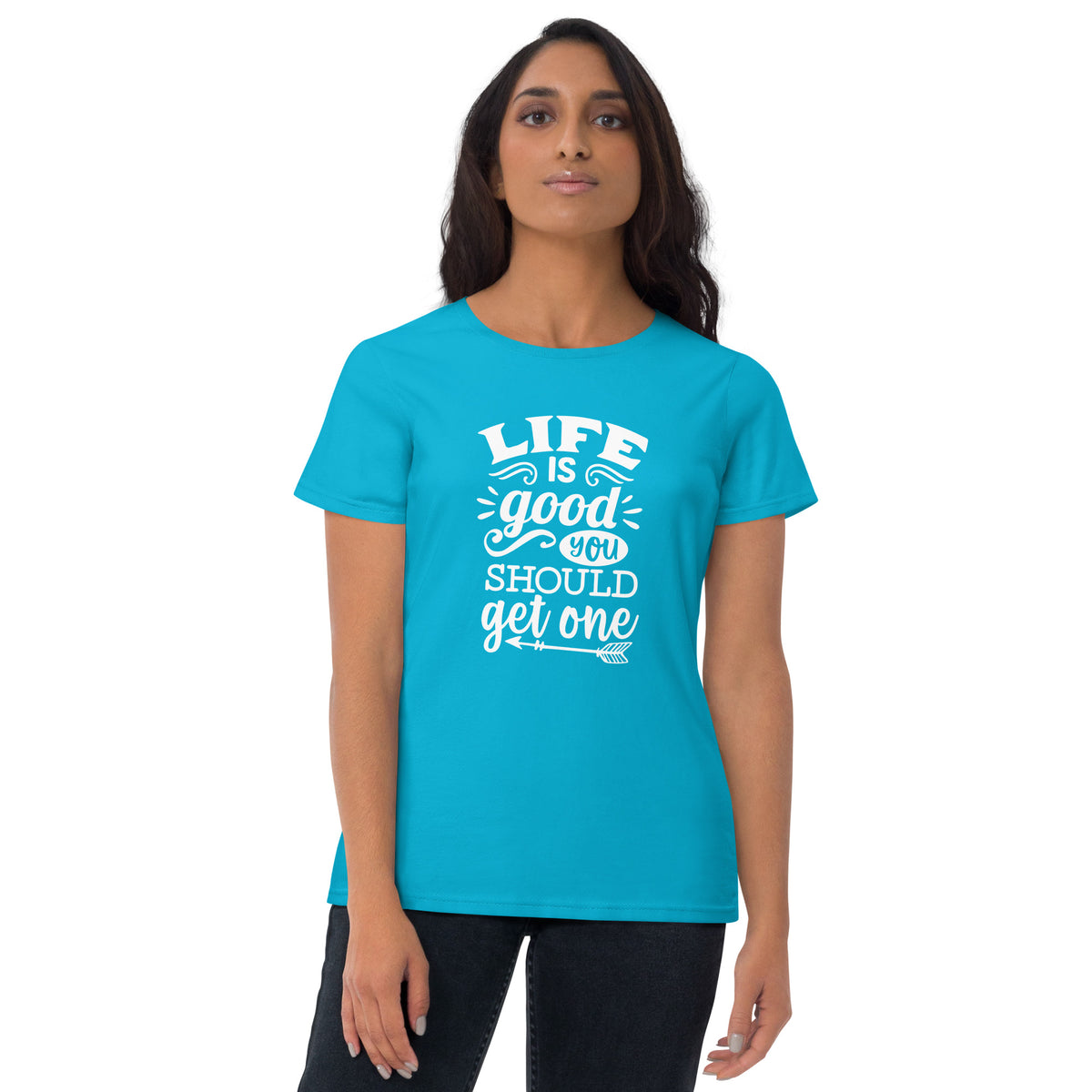 Life Is Good You Should Get One Women's Short Sleeve T-Shirt